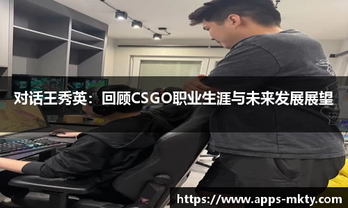 对话王秀英：回顾CSGO职业生涯与未来发展展望